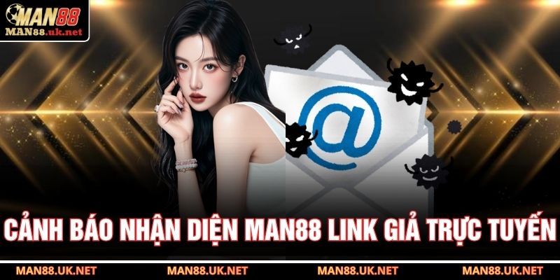 Cảnh báo nhận diện MAN88 link giả trực tuyến