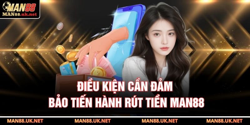 Điều kiện cần đảm bảo tiến hành rút tiền MAN88