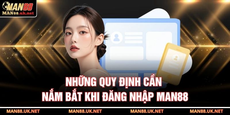 Những quy định cần nắm bắt khi đăng nhập MAN88