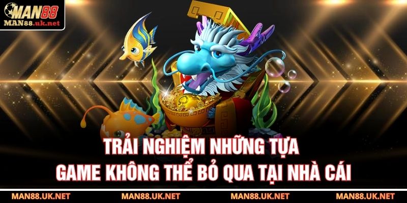 Trải nghiệm những tựa game không thể bỏ qua tại nhà cái